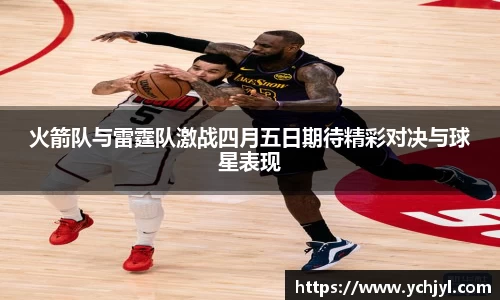 火箭队与雷霆队激战四月五日期待精彩对决与球星表现
