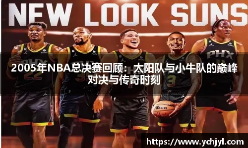 2005年NBA总决赛回顾：太阳队与小牛队的巅峰对决与传奇时刻
