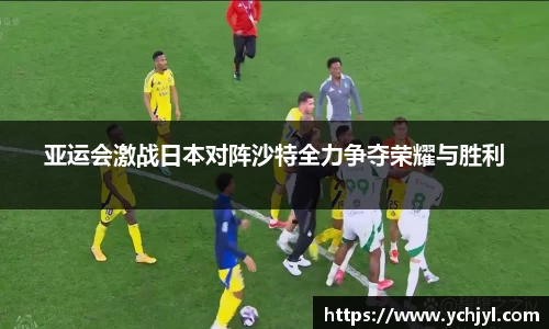 亚运会激战日本对阵沙特全力争夺荣耀与胜利