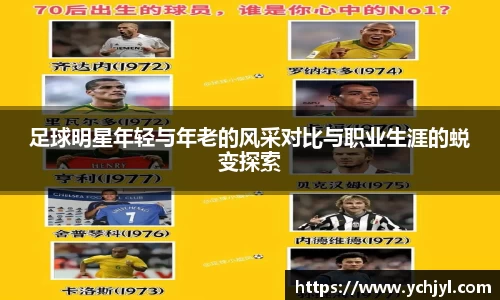 足球明星年轻与年老的风采对比与职业生涯的蜕变探索