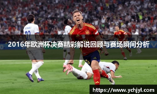 2016年欧洲杯决赛精彩解说回顾与赛场瞬间分析